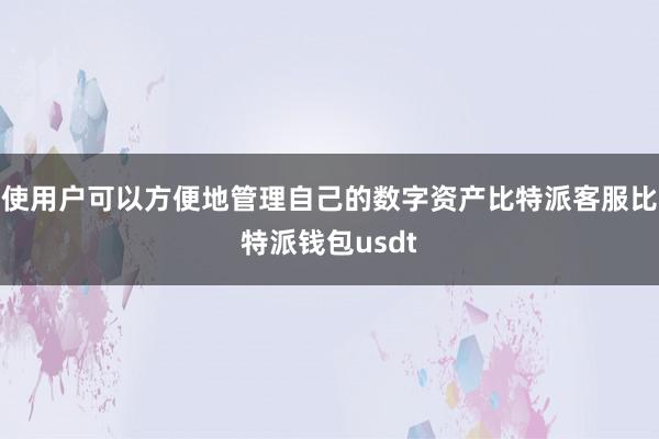 使用户可以方便地管理自己的数字资产比特派客服比特派钱包usdt