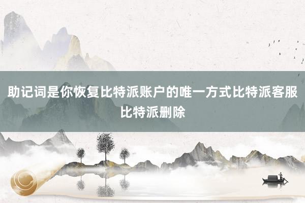 助记词是你恢复比特派账户的唯一方式比特派客服比特派删除