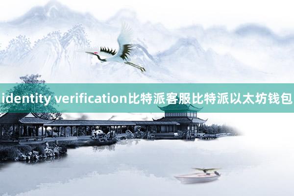 identity verification比特派客服比特派以太坊钱包