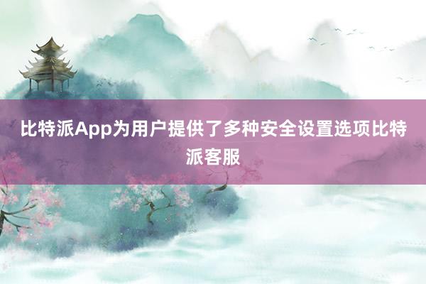 比特派App为用户提供了多种安全设置选项比特派客服