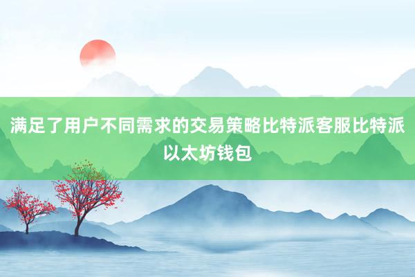 满足了用户不同需求的交易策略比特派客服比特派以太坊钱包