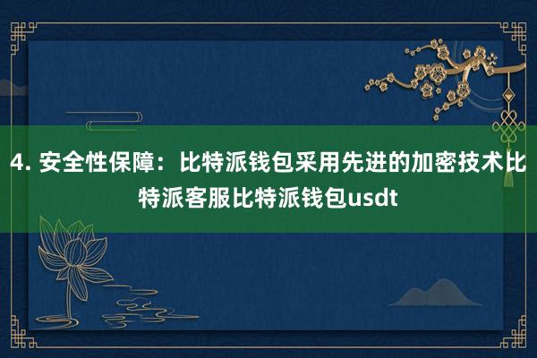 4. 安全性保障：比特派钱包采用先进的加密技术比特派客服比特派钱包usdt