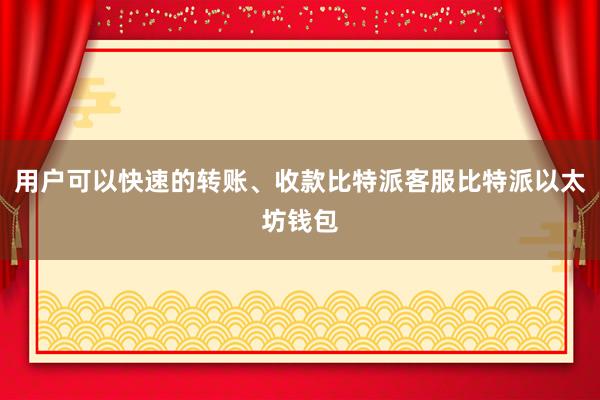 用户可以快速的转账、收款比特派客服比特派以太坊钱包