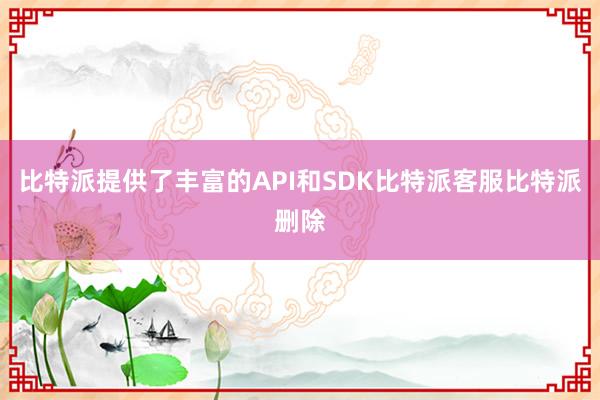 比特派提供了丰富的API和SDK比特派客服比特派删除