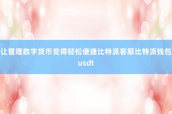 让管理数字货币变得轻松便捷比特派客服比特派钱包usdt