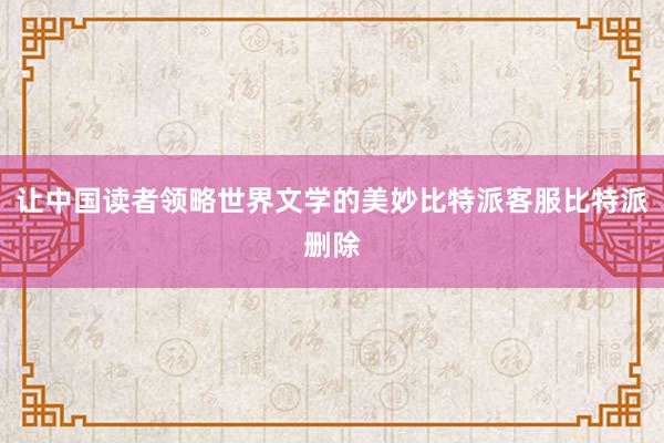 让中国读者领略世界文学的美妙比特派客服比特派删除