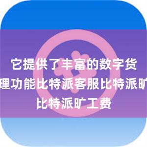 它提供了丰富的数字货币管理功能比特派客服比特派旷工费