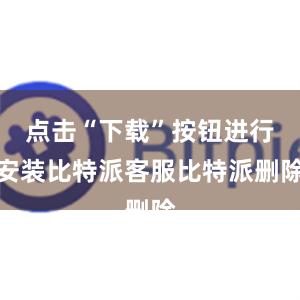 点击“下载”按钮进行安装比特派客服比特派删除