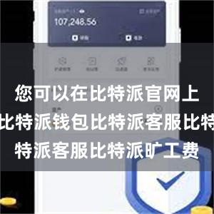 您可以在比特派官网上直接下载比特派钱包比特派客服比特派旷工费