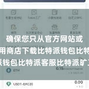 确保您只从官方网站或可信的应用商店下载比特派钱包比特派客服比特派旷工费