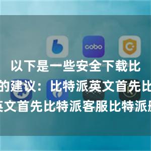 以下是一些安全下载比特派钱包的建议：比特派英文首先比特派客服比特派删除