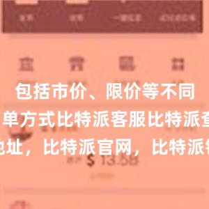 包括市价、限价等不同类型的下单方式比特派客服比特派查看地址，比特派官网，比特派钱包，比特派下载