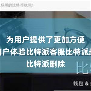 为用户提供了更加方便的用户体验比特派客服比特派删除