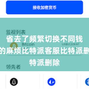 省去了频繁切换不同钱包的麻烦比特派客服比特派删除