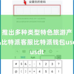 推出多种类型特色旅游产品比特派客服比特派钱包usdt