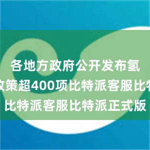 各地方政府公开发布氢能专项政策超400项比特派客服比特派正式版