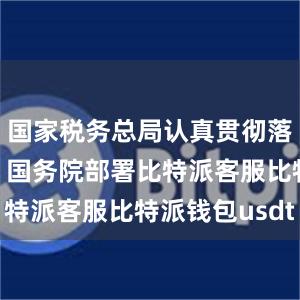 国家税务总局认真贯彻落实党中央、国务院部署比特派客服比特派钱包usdt