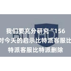 我们要充分研究“156项工程”对今天的启示比特派客服比特派删除