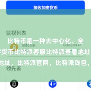 比特币是一种去中心化、全球化的数字货币比特派客服比特派查看地址，比特派官网，比特派钱包，比特派下载