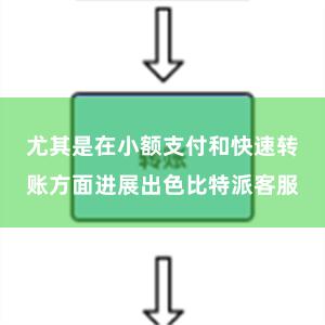 尤其是在小额支付和快速转账方面进展出色比特派客服