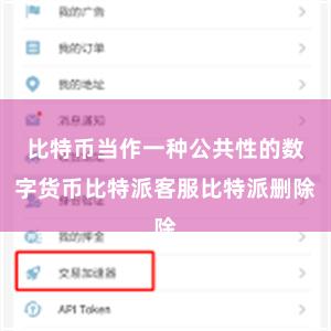 比特币当作一种公共性的数字货币比特派客服比特派删除