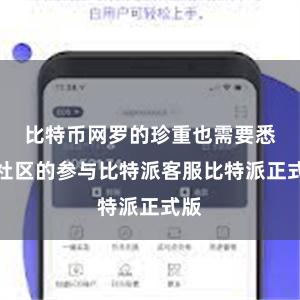 比特币网罗的珍重也需要悉数社区的参与比特派客服比特派正式版