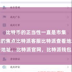 比特币的正当性一直是市集和政府体恤的焦点比特派客服比特派查看地址，比特派官网，比特派钱包，比特派下载