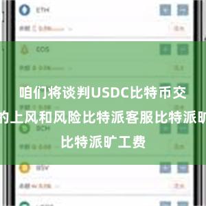 咱们将谈判USDC比特币交往对的上风和风险比特派客服比特派旷工费